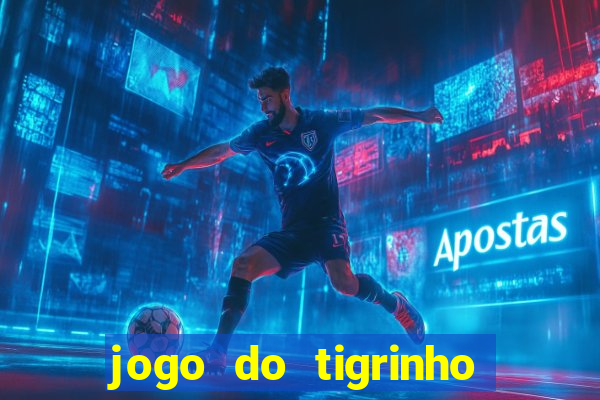 jogo do tigrinho que ganha dinheiro no cadastro