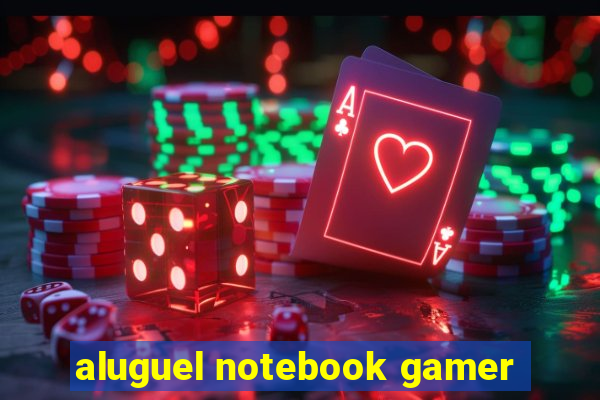 aluguel notebook gamer