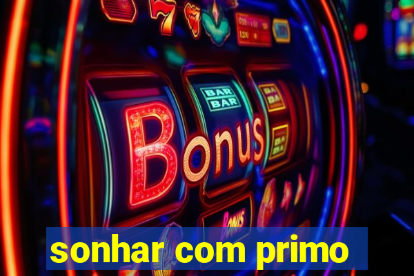 sonhar com primo