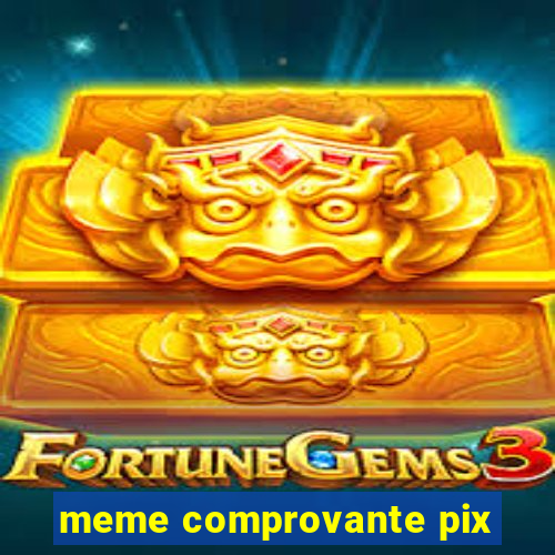 meme comprovante pix