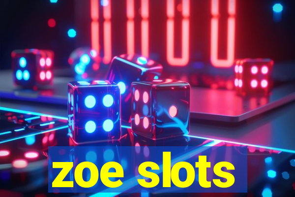 zoe slots