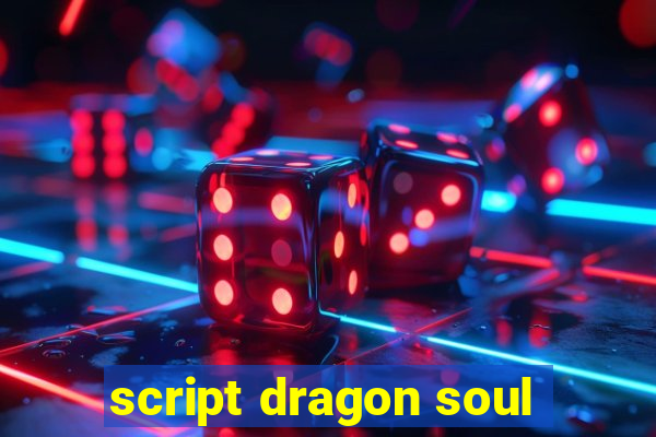 script dragon soul