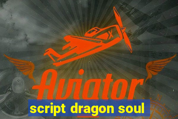 script dragon soul