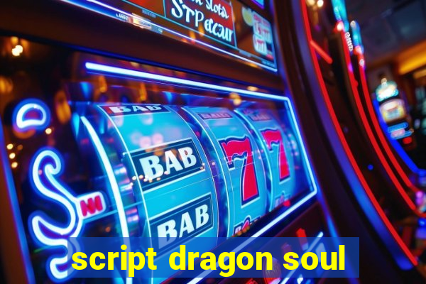 script dragon soul