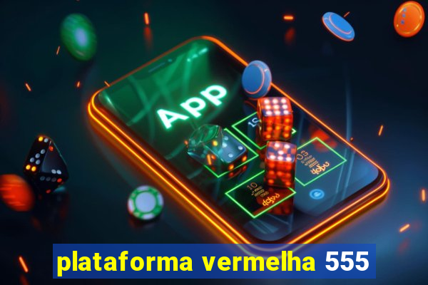 plataforma vermelha 555