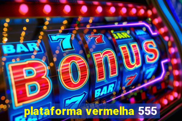 plataforma vermelha 555