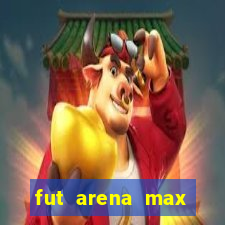 fut arena max futebol ao vivo