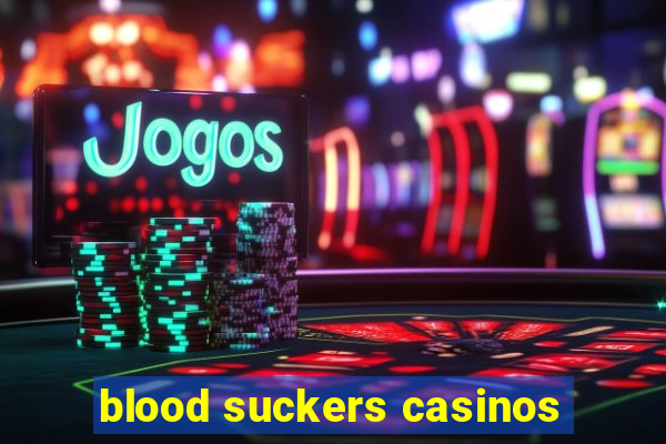 blood suckers casinos