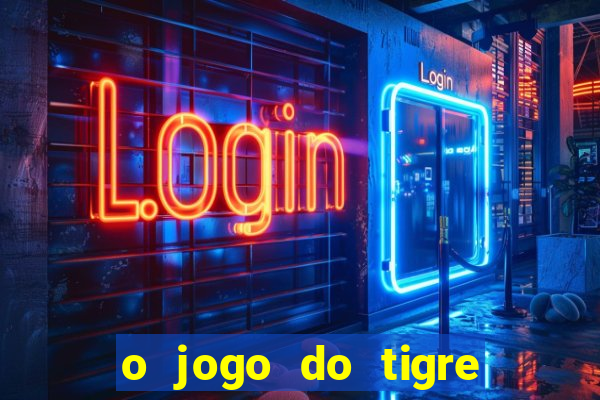 o jogo do tigre da dinheiro