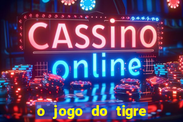 o jogo do tigre da dinheiro