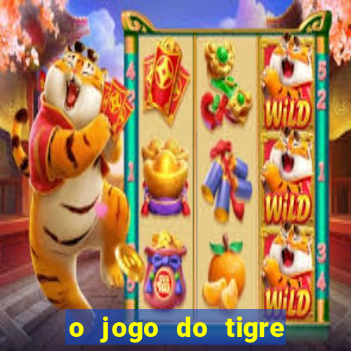 o jogo do tigre da dinheiro