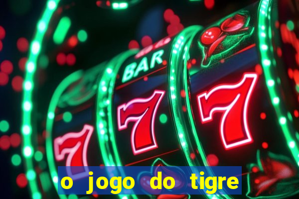 o jogo do tigre da dinheiro