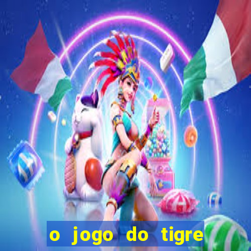 o jogo do tigre da dinheiro