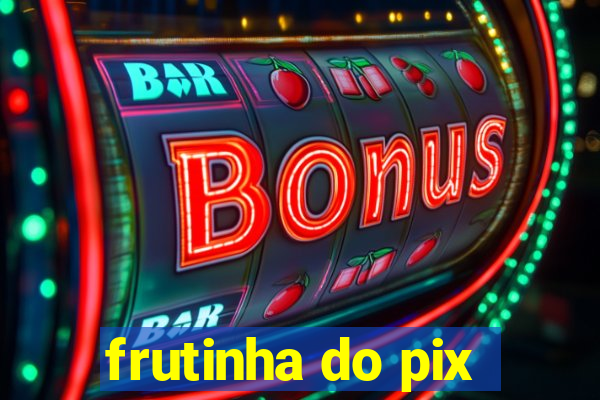 frutinha do pix