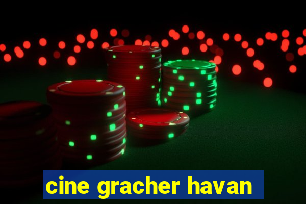 cine gracher havan