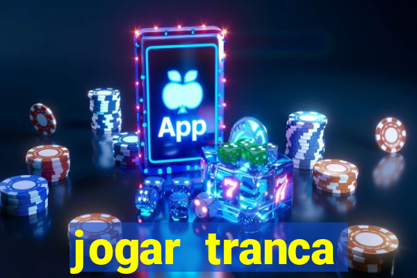 jogar tranca valendo dinheiro