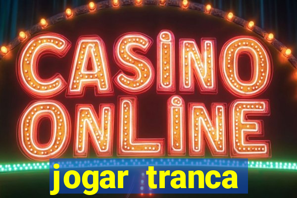 jogar tranca valendo dinheiro