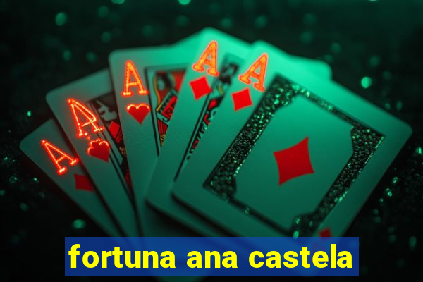 fortuna ana castela