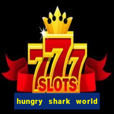 hungry shark world dinheiro infinito ios