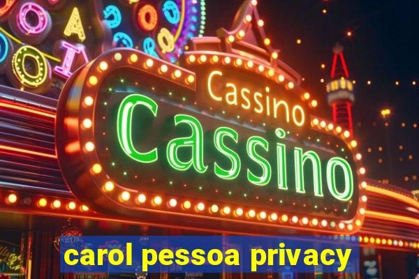 carol pessoa privacy