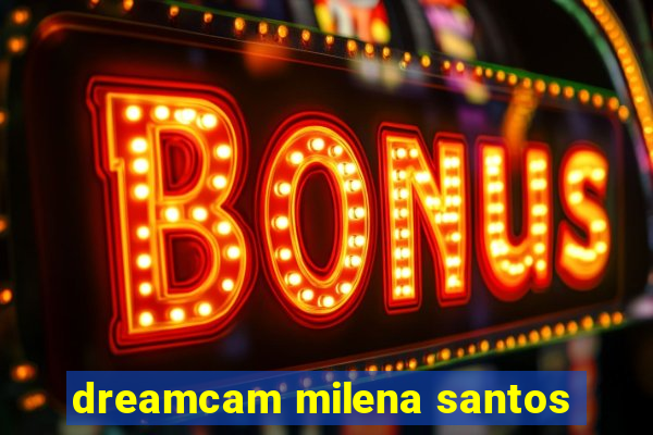 dreamcam milena santos