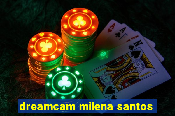 dreamcam milena santos