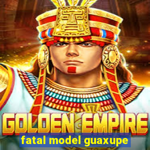 fatal model guaxupe