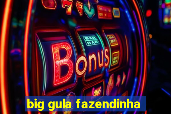 big gula fazendinha