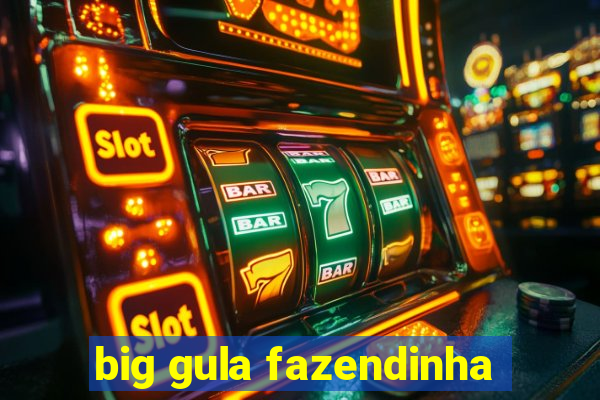 big gula fazendinha