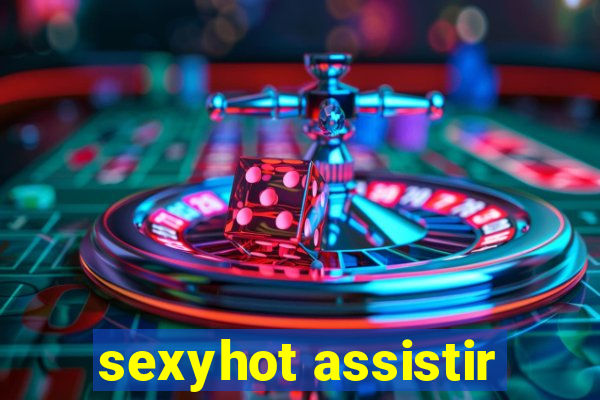 sexyhot assistir