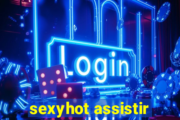 sexyhot assistir