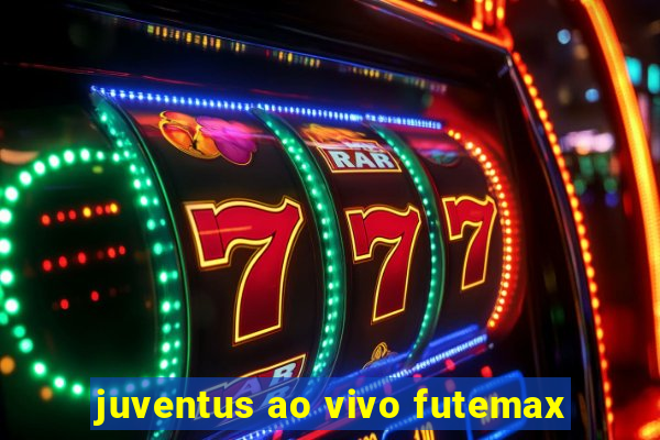 juventus ao vivo futemax