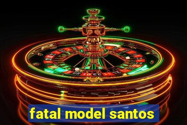 fatal model santos