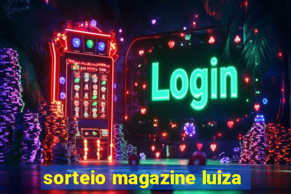 sorteio magazine luiza