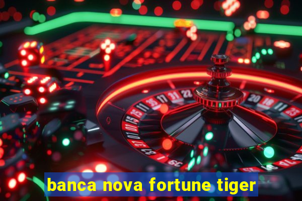 banca nova fortune tiger