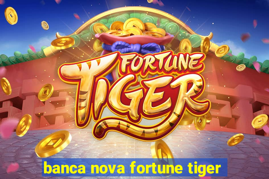 banca nova fortune tiger