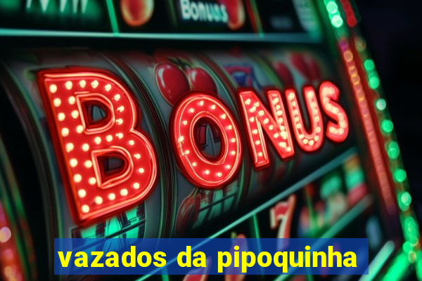 vazados da pipoquinha