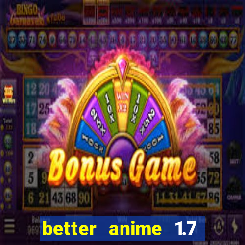 better anime 1.7 apk download