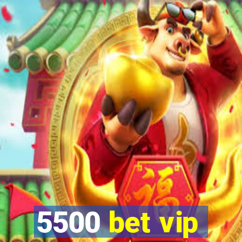 5500 bet vip