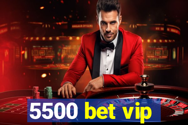 5500 bet vip