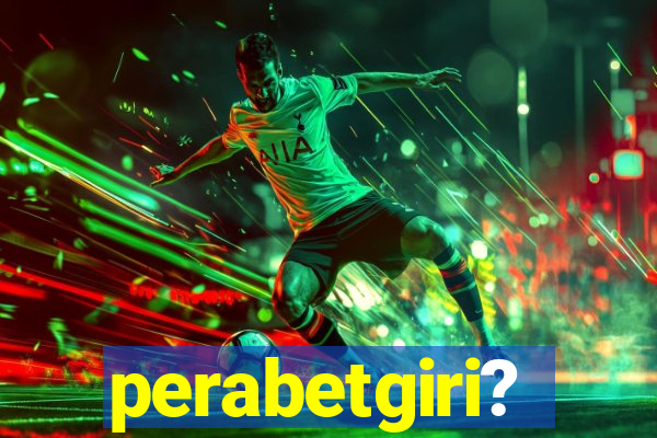 perabetgiri?