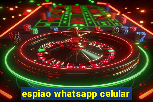 espiao whatsapp celular