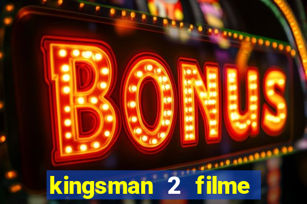 kingsman 2 filme completo dublado superflix