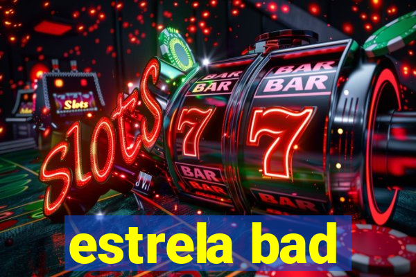 estrela bad