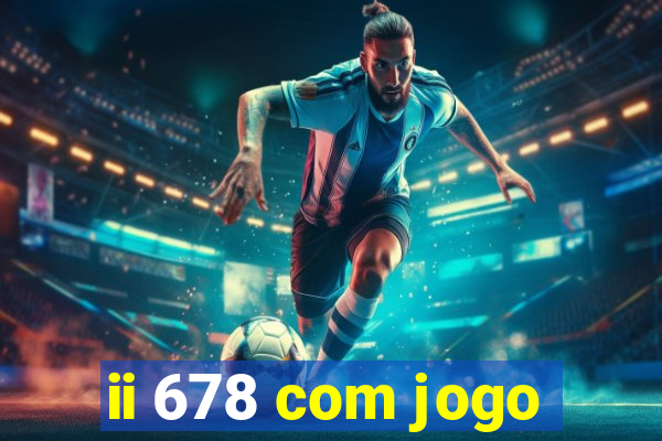 ii 678 com jogo