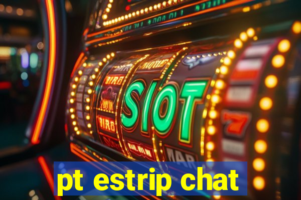 pt estrip chat