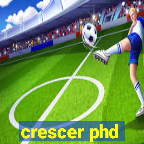 crescer phd