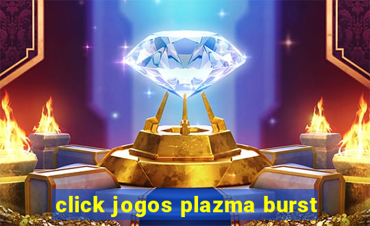 click jogos plazma burst