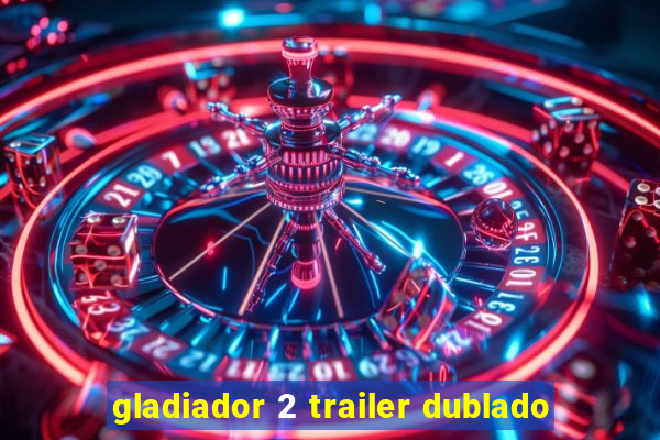 gladiador 2 trailer dublado