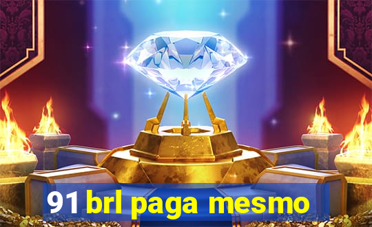 91 brl paga mesmo